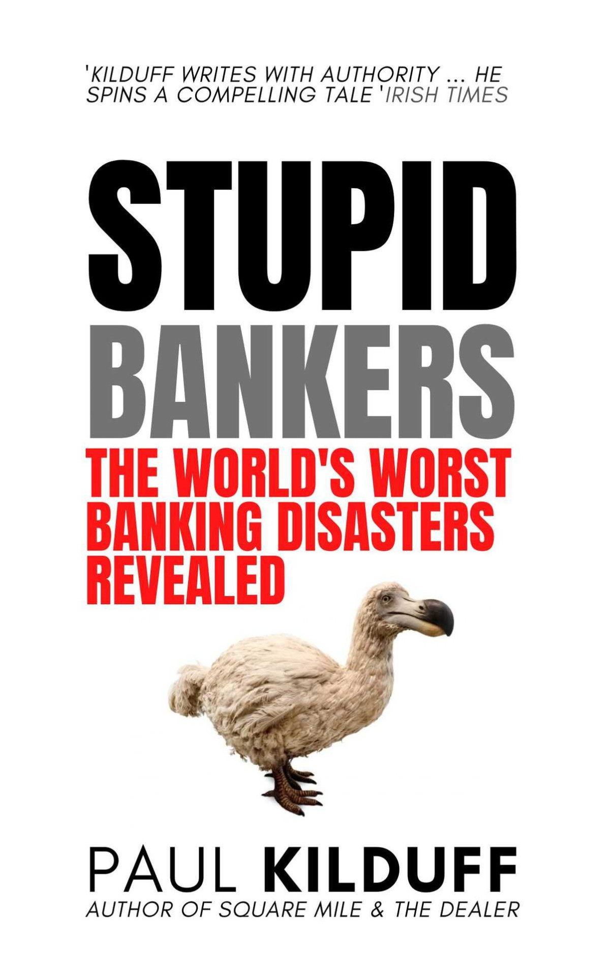Stupid Bankers The Worlds Worst Banking Disasters Revealed Paul Kilduff