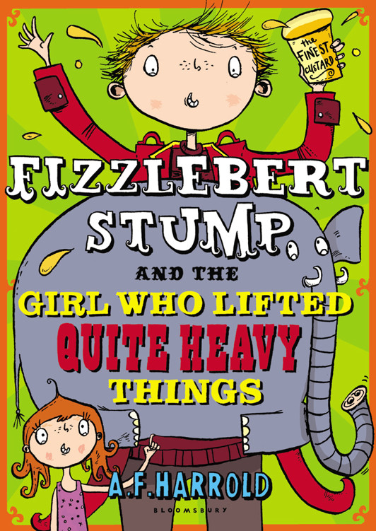 Fizzlebert Stump The Girl Who Lifted Quite Heavy Things A F Harrold