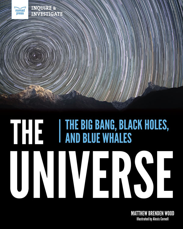 The Universe The Big Bang Black Holes And Blue Whales Inquire Investigate Matthew Brenden Wood