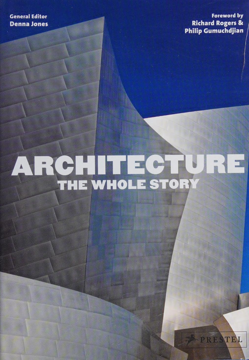 Architecture The Whole Story Ed Denna Jones Foreword By Richard Rogers Philip Gumuchdjian