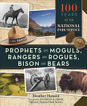 Prophets And Moguls Rangers And Rogues Bison And Bears 100 Years Of The National Park Service 1st Heather Hansen