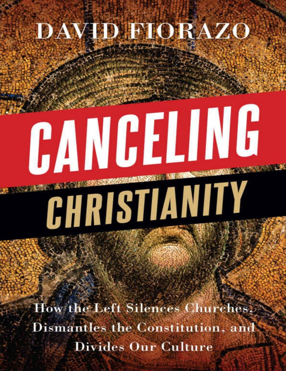 Canceling Christianity How The Left Silences Churches Dismantles The Constitution And Divides Our Culture David Fiorazo