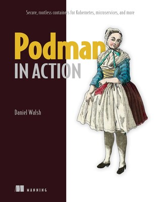 Podman In Action Secure Rootless Containers For Kubernetes Microservices And More 1st Edition Daniel Walsh
