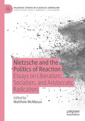 Nietzsche And The Politics Of Reaction Essays On Liberalism Socialism And Aristocratic Radicalism Matthew Mcmanus Editor