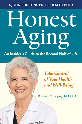 Honest Aging An Insiders Guide To The Second Half Of Life Rosanne M Leipzig