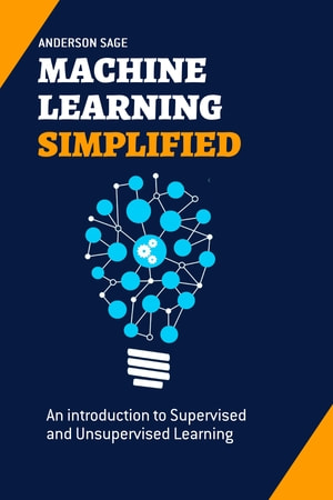 Machine Learning Simplified An Introduction To Supervised And Unsupervised Learning 1st Jose George