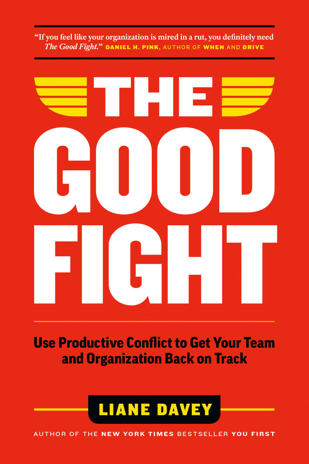 The Good Fight Use Productive Conflict To Get Your Team And Organization Back On Track Liane Davey