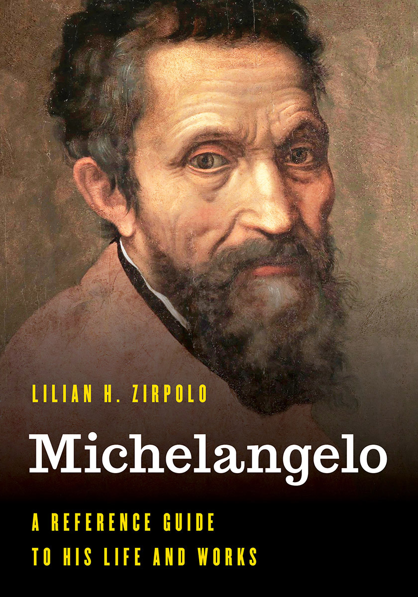 Michelangelo A Reference Guide To His Life And Works Lilian H Zirpolo