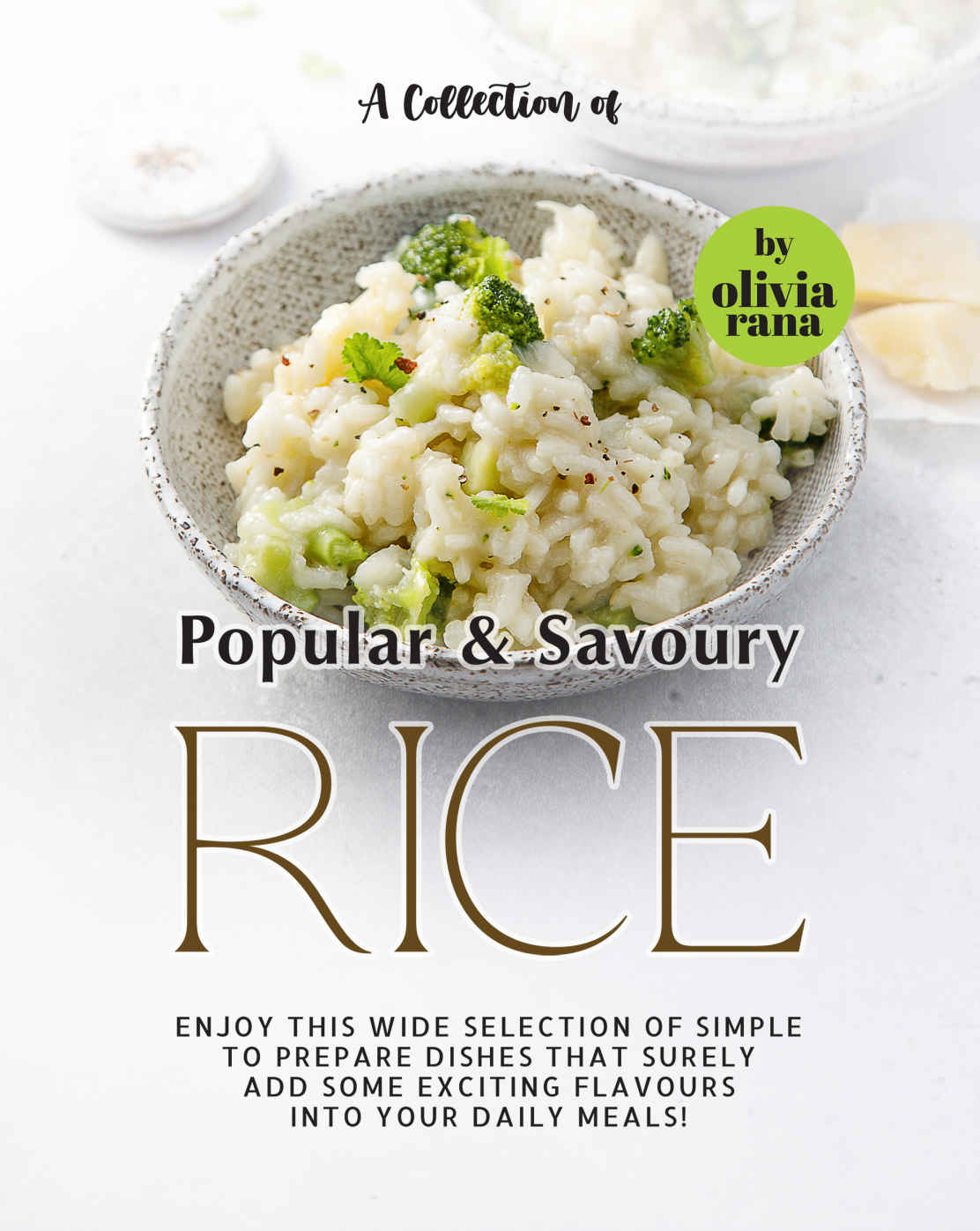 A Collection Of Popular Savoury Rice Recipes Enjoy This Wide Selection Of Simple To Prepare Dishes 1st Olivia Rana