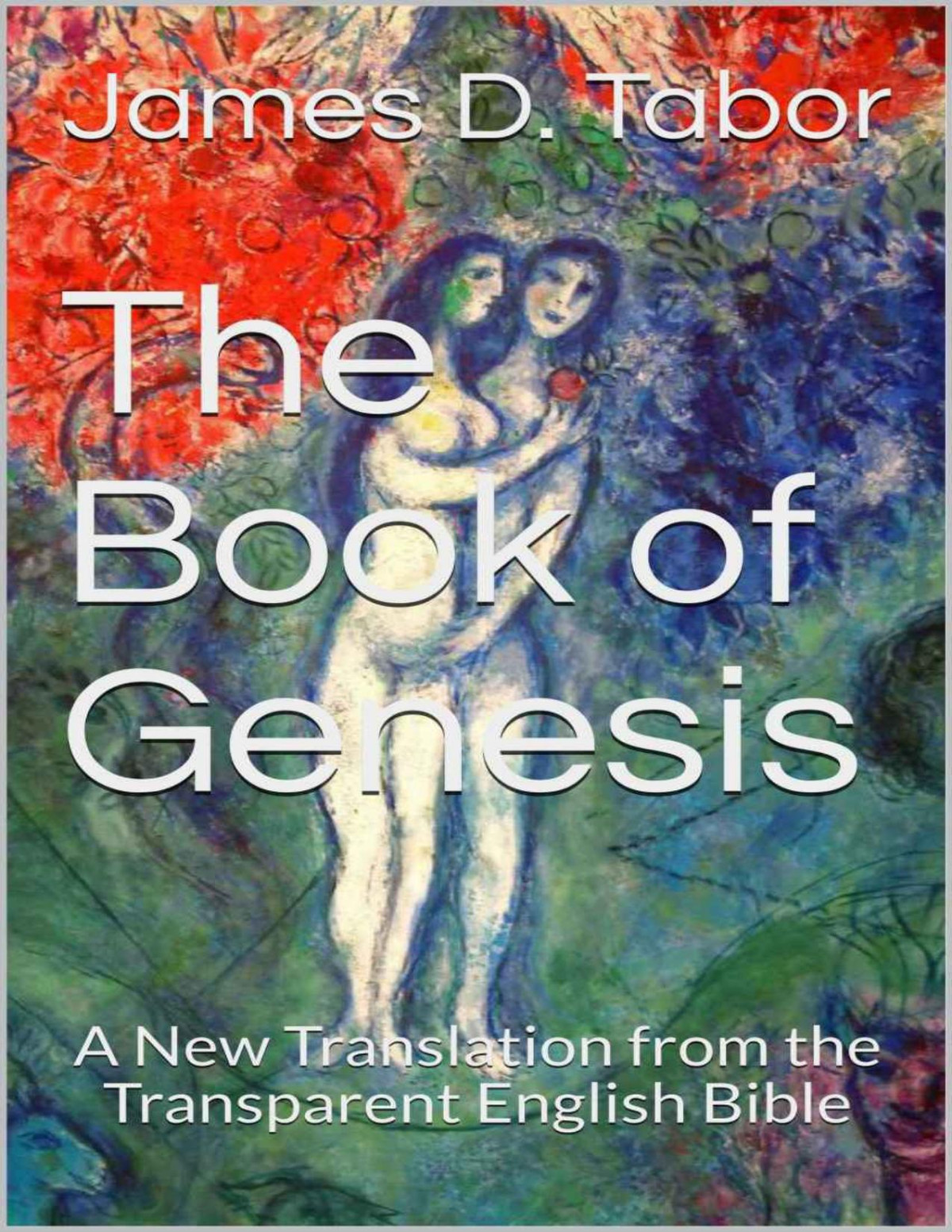 The Book Of Genesis A New Translation From The Transparent English Bible James D Tabor