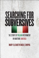 Searching For Subversives The Story Of Italian Internment In Wartime America Mary Elizabeth Basile Chopas