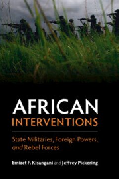African Interventions State Militaries Foreign Powers And Rebel Forces Emizet F Kisangani Jeffrey Pickering
