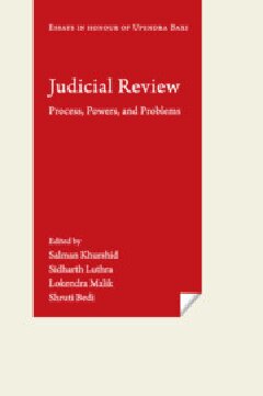 Judicial Review Process Powers And Problems Essays In Honour Of Upendra Baxi Salman Khurshid Sidharth Luthra Lokendra Malik Shruti Bedi