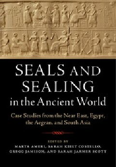 Seals And Sealing In The Ancient World Case Studies From The Near East Egypt The Aegean And South Asia Marta Ameri