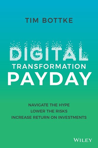 Digital Transformation Payday Navigate The Hype Lower The Risks Increase Return On Investments 1st Edition Tim Bottke