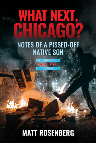 What Next Chicago Notes Of A Pissedoff Native Son 1st Edition Matt Rosenberg