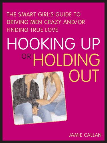 Hooking Up Or Holding Out The Smart Girls Guide To Driving Men Crazy Andor Finding True Love Jamie Callan