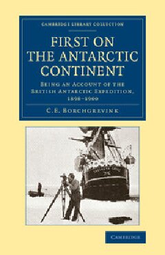 First On The Antarctic Continent Being An Account Of The British Antarctic Expedition 18981900 C E Borchgrevink