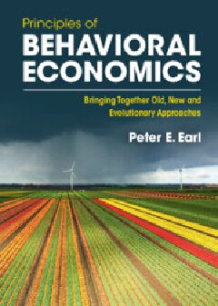 Principles Of Behavioral Economics Bringing Together Old New And Evolutionary Approaches 1st Edition Peter E Earl