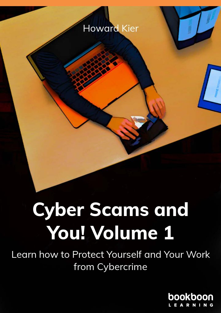 Cyber Scams And You Volume 1 Learn How To Protect Yourself And Your Work From Cybercrime Howard Kier