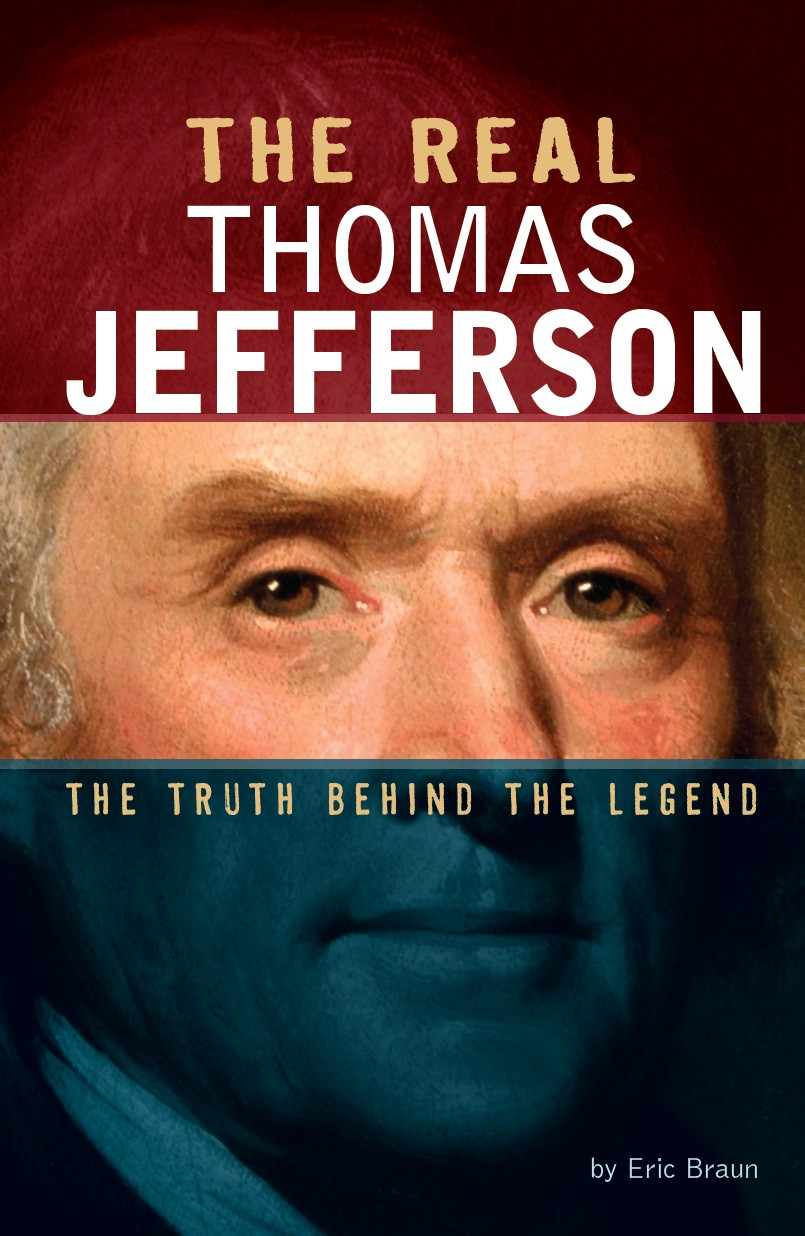The Real Thomas Jefferson The Truth Behind The Legend 1st Edition Eric Braun