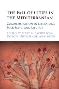 The Fall Of Cities In The Mediterranean Commemoration In Literature Folksong And Liturgy 1st Edition Mary R Bachvarova