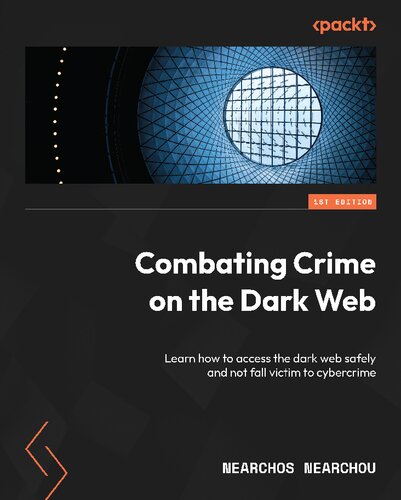 Combating Crime On The Dark Web Learn How To Access The Dark Web Safely And Not Fall Victim To Cybercrime 1st Edition Nearchos Nearchou