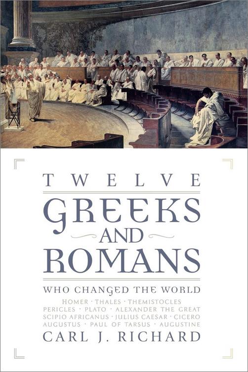 Twelve Greeks And Romans Who Changed The World Carl J Richard