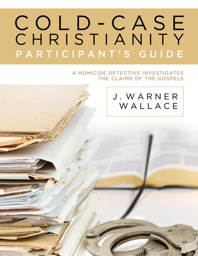 Coldcase Christianity Participants Guide A Homicide Detective Investigates The Claims Of The Gospels J Warner Wallace