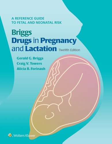 Briggs Drugs In Pregnancy And Lactation A Reference Guide To Fetal And Neonatal Risk 12th Edition 12th Gerald G Briggs