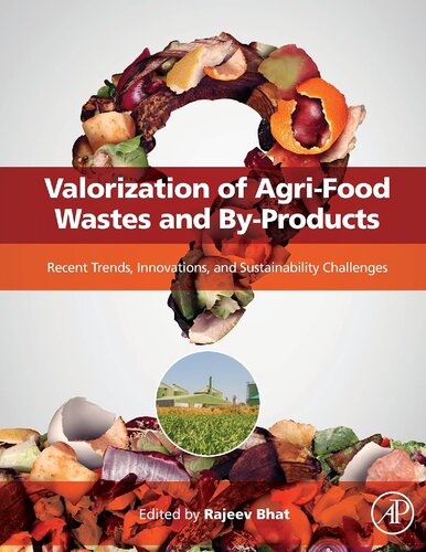Valorization Of Agrifood Wastes And Byproducts Recent Trends Innovations And Sustainability Challenges Rajeev Bhat