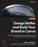 Design Better And Build Your Brand In Canva A Beginners Guide To Producing Professional Branding Laura Goodsell