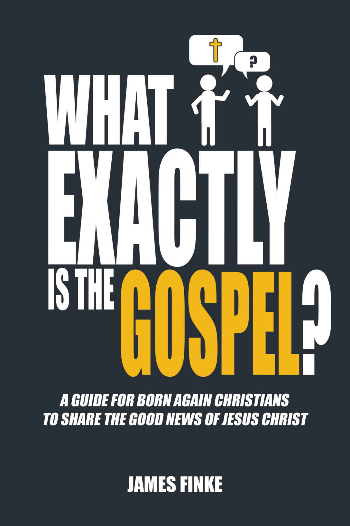 What Exactly Is The Gospel A Guide For Born Again Christians To Share The Good News Of Jesus Christ Finke
