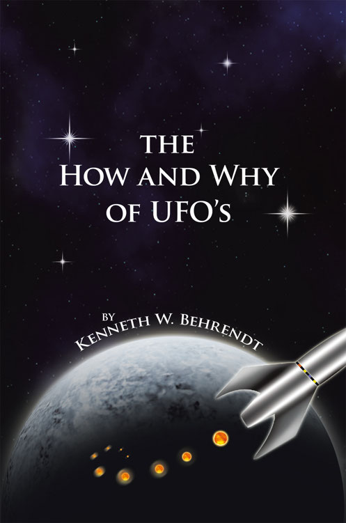 The How And Why Of Ufos Kenneth W Behrendt