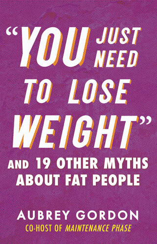 You Just Need To Lose Weight And 19 Other Myths About Fat People Aubrey Gordon