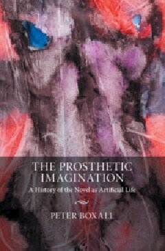 The Prosthetic Imagination A History Of The Novel As Artificial Life Peter Boxall