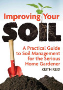 Improving Your Soil A Practical Guide To Soil Management For The Serious Home Gardener Keith Reid