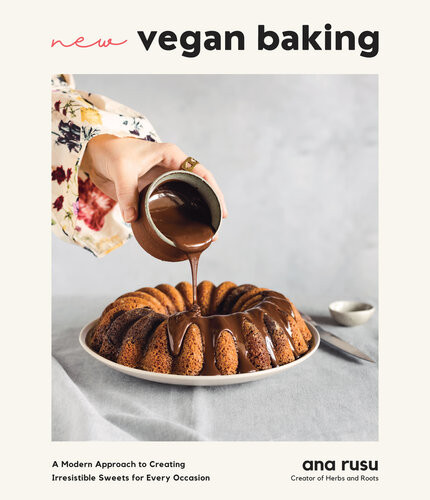 New Vegan Baking A Modern Approach To Creating Irresistible Sweets For Every Occasion 1st Ana Rusu