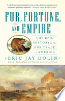 Fur Fortune And Empire The Epic History Of The Fur Trade In America Eric Jay Dolin