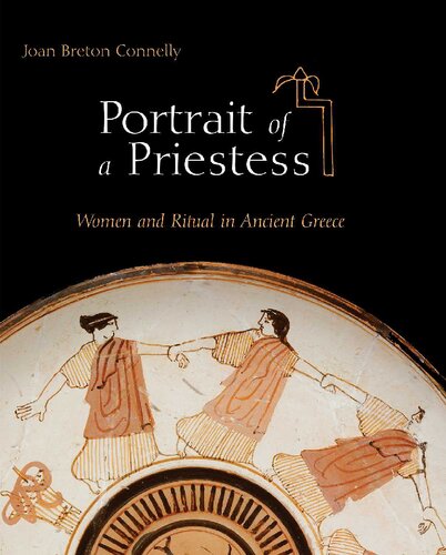 Portrait Of A Priestess Women And Ritual In Ancient Greece Joan Breton Connelly