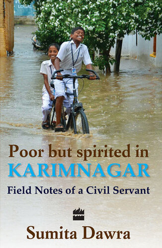 Poor But Spritied In Karimnagar Field Notes Of A Civil Servant Sumita Dawra