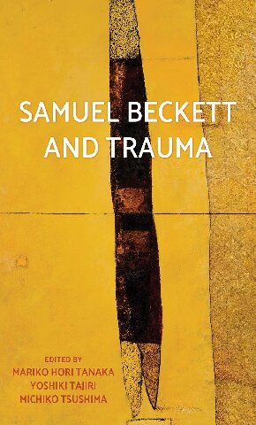 Samuel Beckett And Trauma 1st Edition Mariko Hori Tanaka Yoshiki Tajiri Michiko Tsushima