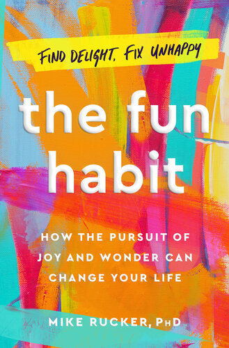 The Fun Habit How The Pursuit Of Joy And Wonder Can Change Your Life 1st Mike Rucker