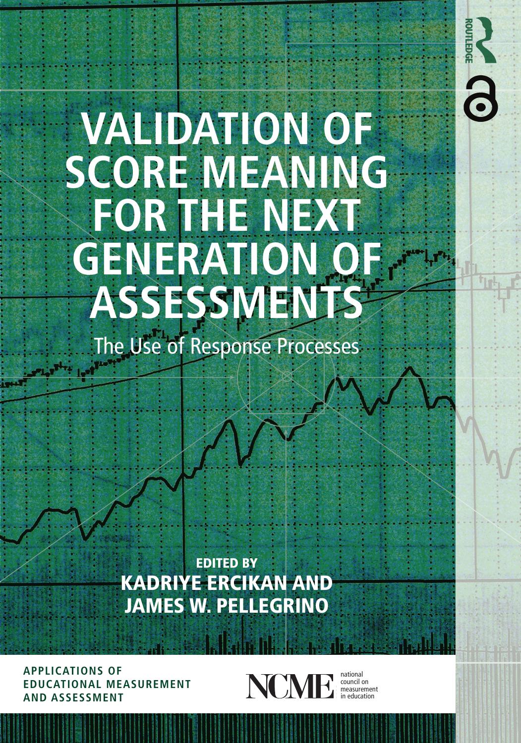 Validation Of Score Meaning For The Next Generation Of Assessmentsthe Use Of Response Processes Kadriye Ercikan James W Pellegrino