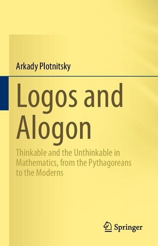 Logos And Alogon Thinkable And The Unthinkable In Mathematics From The Pythagoreans To The Moderns Arkady Plotnitsky