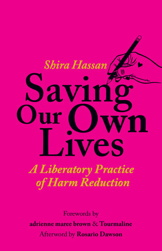 Saving Our Own Lives A Liberatory Practice Of Harm Reduction Shira Hassan