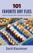 101 Favorite Dry Flies History Tying Tips And Fishing Strategies David Klausmeyer