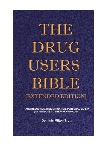 The Drug Users Bible Extended Edition Harm Reduction Risk Mitigation Personal Safety An Antidote To The War On Drugs Dominic Milton Trott