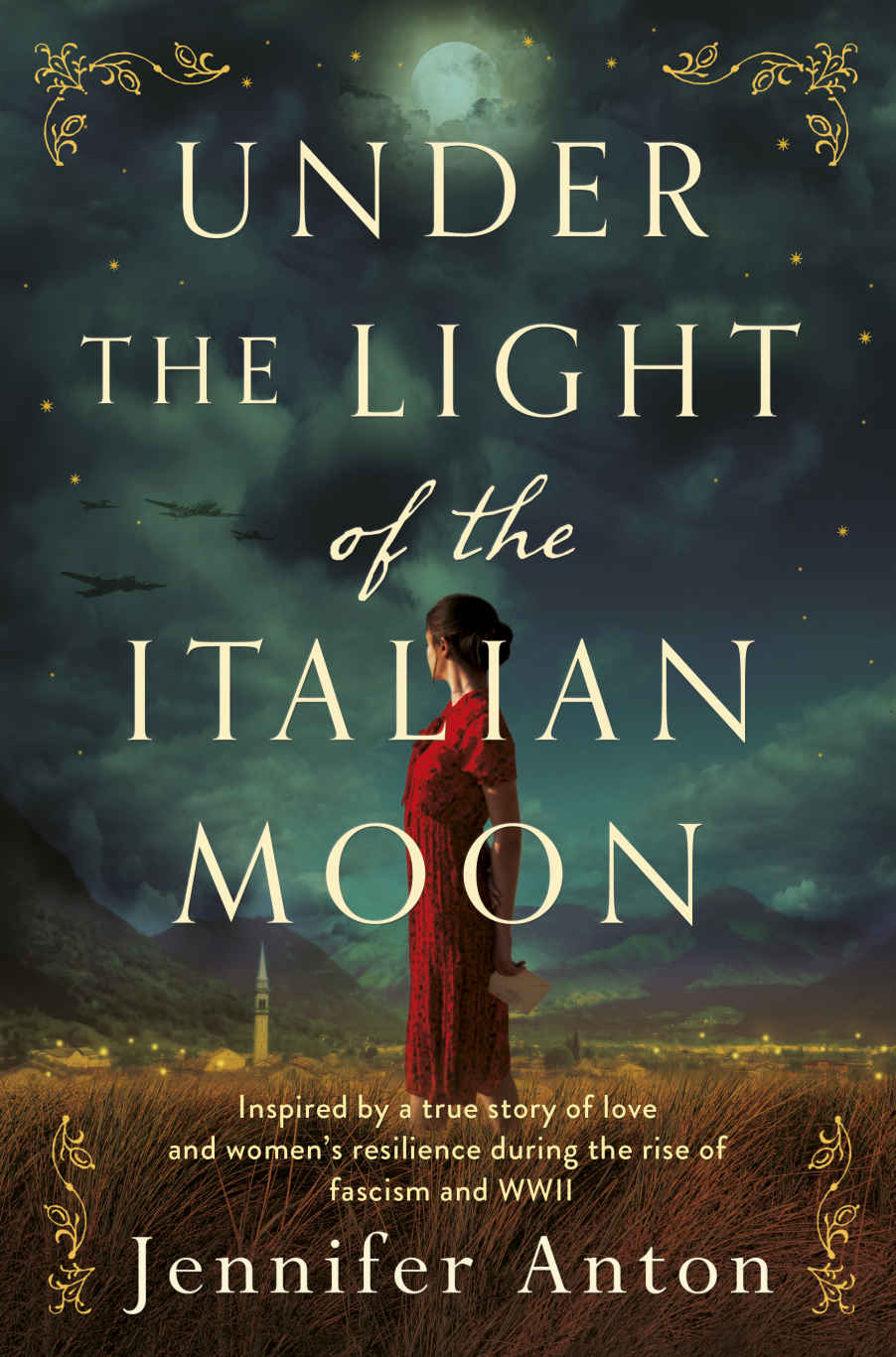Under The Light Of The Italian Moon Inspired By A True Story Of Love And Womens Resilience During The Rise Of Fascism And Wwii Jennifer Anton