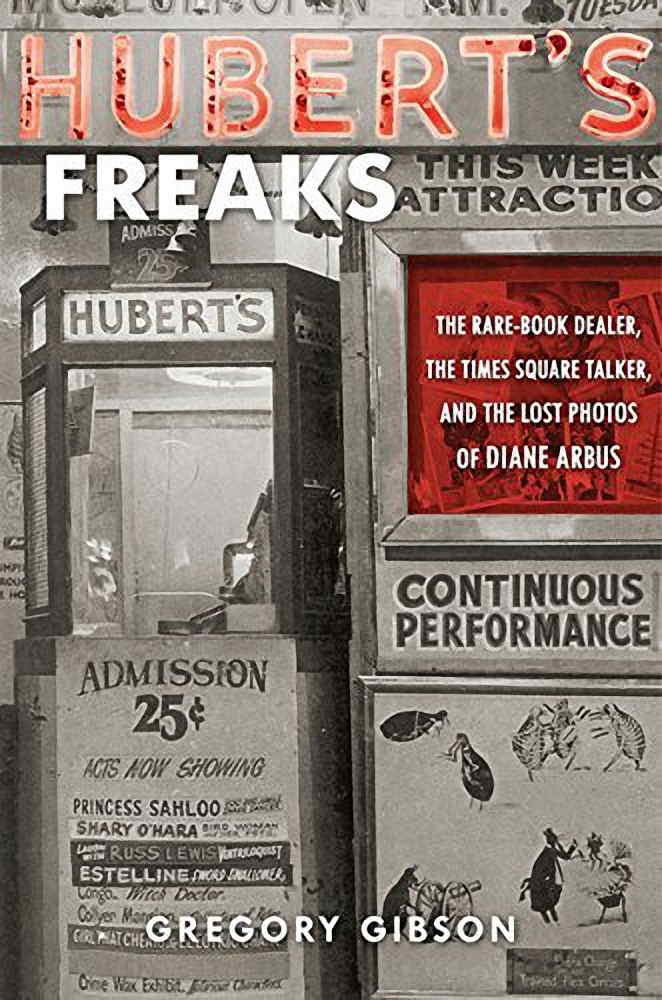 Huberts Freaks The Rarebook Dealer The Times Square Talker And The Lost Photos Of Diane Arbus 1st Gregory Gibson